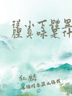 从小下体异味重腥臭味是什么原因