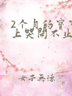 2个月的宝宝晚上哭闹不止怎么回事