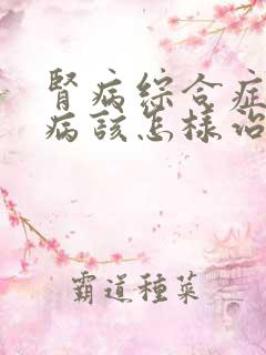 肾病综合症性肾病该怎样治疗