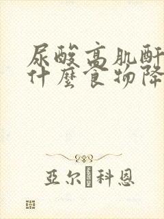 尿酸高肌酐高吃什么食物降得快