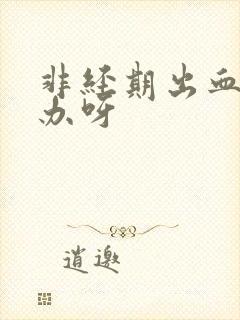 非经期出血怎么办呀