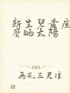 新生儿黄疸高怎么晒太阳