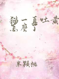 猫一直吐黄水是怎么了