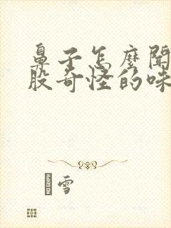 鼻子怎么闻到一股奇怪的味