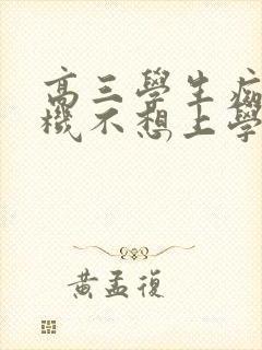 高三学生痴迷手机不想上学怎么办