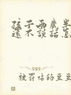 孩子两岁半多了还不说话怎么办呢