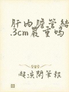 肝内胆管结石1.3cm严重吗