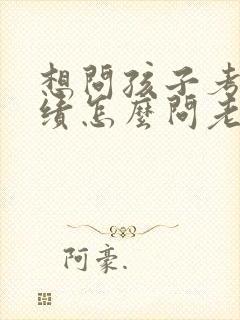 想问孩子考试成绩怎么问老师比较好