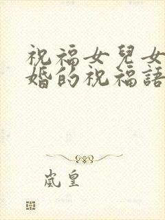 祝福女儿女婿结婚的祝福语