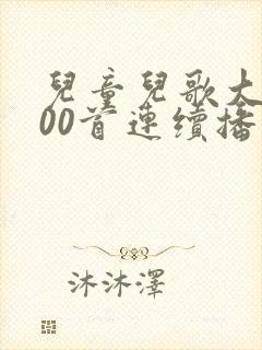 儿童儿歌大全100首连续播放