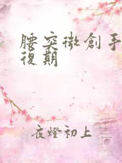 腰突微创手术恢复期