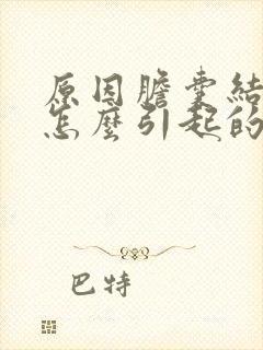 原因胆囊结石是怎么引起的