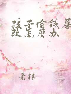 孩子偷钱屡教不改怎么办