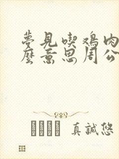 梦见吃鸡肉是什么意思周公解梦