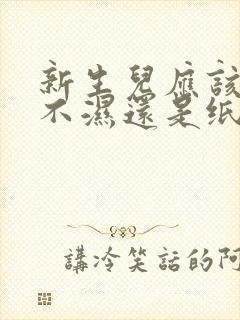 新生儿应该用尿不湿还是纸尿裤