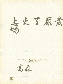 上火了尿黄正常吗