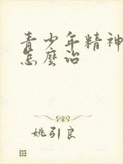 青少年精神抑郁怎么治