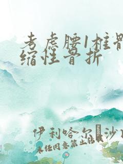 考虑腰1椎体压缩性骨折