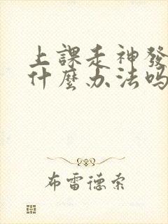 上课走神发呆有什么办法吗