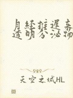 月经推迟来白色透明分泌物怎么回事