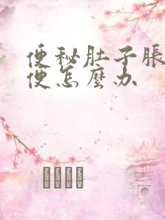 便秘肚子胀不排便怎么办