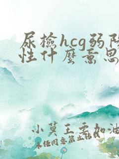 尿检hcg弱阳性什么意思