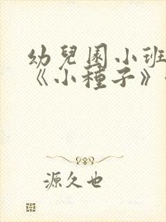 幼儿园小班教案《小种子》含反思