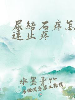 尿结石疼怎么快速止疼