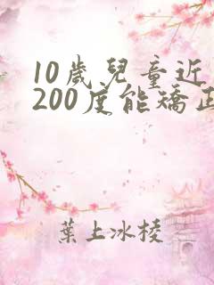 10岁儿童近视200度能矫正吗
