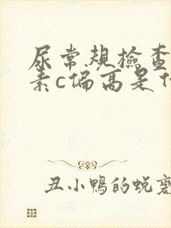 尿常规检查维生素c偏高是什么原因