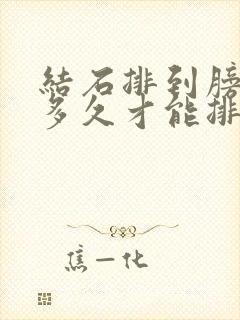 结石排到膀胱要多久才能排下来