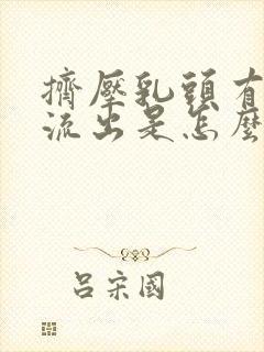 挤压乳头有液体流出是怎么回事?