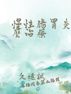 慢性肠胃炎 怎么治疗