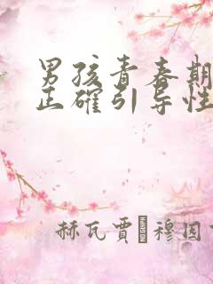 男孩青春期怎么正确引导性教育