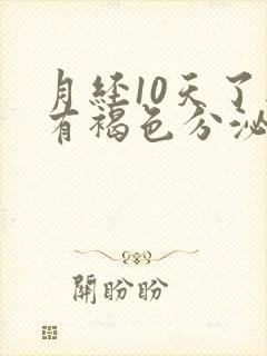 月经10天了还有褐色分泌物咋回事