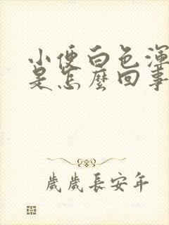 小便白色浑浊物是怎么回事