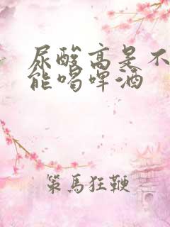 尿酸高是不是不能喝啤酒