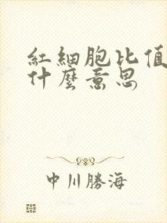 红细胞比值低是什么意思