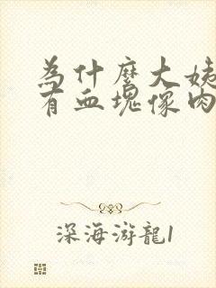 为什么大姨妈来有血块像肉一样