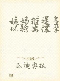 姨妈推迟多久可以验出怀孕