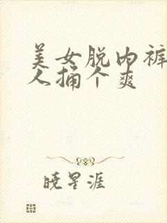 美女脱内裤让男人捅个爽