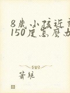 8岁小孩近视眼150度怎么办