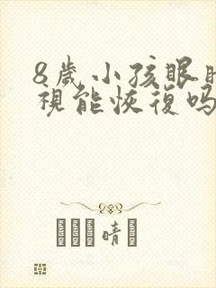 8岁小孩眼睛近视能恢复吗