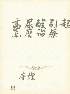 高尿酸引起痛风怎么治疗