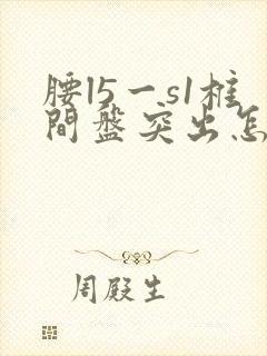 腰l5一s1椎间盘突出怎么治