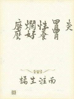 糜烂性胃炎吃什么好养胃