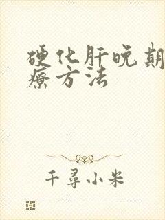 硬化肝晚期的治疗方法