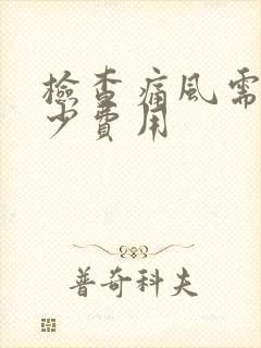 检查痛风需要多少费用