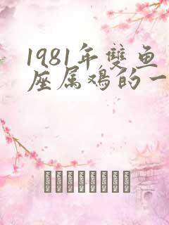 1981年双鱼座属鸡的一生命运