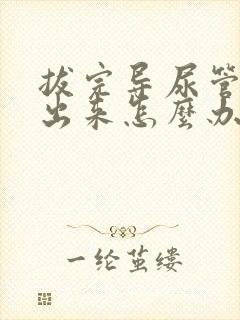 拔完导尿管尿不出来怎么办